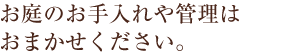 お庭の手入れや管理はおまかせください。