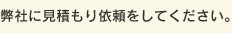 弊社に見積もり依頼をしてください。